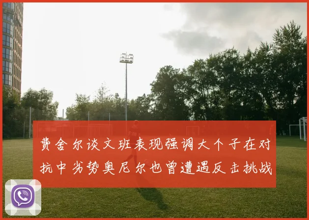 费舍尔谈文班表现强调大个子在对抗中劣势奥尼尔也曾遭遇反击挑战