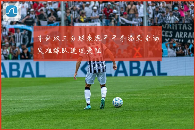 李弘权三分球表现平平李添荣全场失准球队进攻受阻