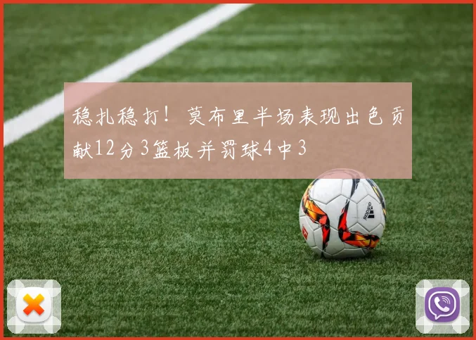 稳扎稳打！莫布里半场表现出色贡献12分3篮板并罚球4中3